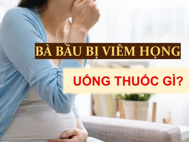 Bà bầu viêm họng uống thuốc gì