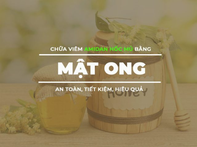 11 Bài thuốc chữa viêm amidan hốc mủ bằng mật ong