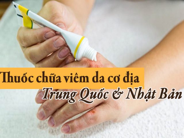 8 Thuốc chữa viêm da cơ địa của Trung Quốc & Nhật Bản [CHUYÊN GIA KHUYÊN DÙNG]